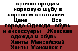 срочно продам норковую шубу в хорошем состоянии › Цена ­ 30 000 - Все города Одежда, обувь и аксессуары » Женская одежда и обувь   . Ханты-Мансийский,Ханты-Мансийск г.